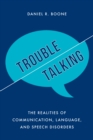 Trouble Talking : The Realities of Communication, Language, and Speech Disorders - Book