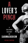 A Lover's Pinch : A Cultural History of Sadomasochism - Book