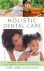 Holistic Dental Care : Your Mind, Body, and Spirit Guide to Optimal Health and a Beautiful Smile - Book