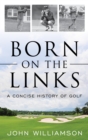 Born on the Links : A Concise History of Golf - eBook