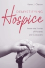 Demystifying Hospice : Inside the Stories of Patients and Caregivers - Book