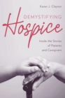 Demystifying Hospice : Inside the Stories of Patients and Caregivers - eBook
