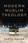 Modern Muslim Theology : Engaging God and the World with Faith and Imagination - Book