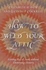 How to Weed Your Attic : Getting Rid of Junk without Destroying History - Book