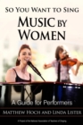 So You Want to Sing Music by Women : A Guide for Performers - eBook