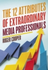 The 12 Attributes of Extraordinary Media Professionals - Book