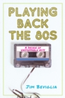 Playing Back the 80s : A Decade of Unstoppable Hits - eBook