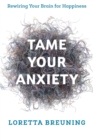 Tame Your Anxiety : Rewiring Your Brain for Happiness - Book