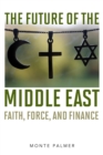 Future of the Middle East : Faith, Force, and Finance - eBook