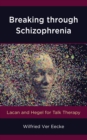 Breaking through Schizophrenia : Lacan and Hegel for Talk Therapy - Book