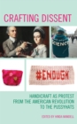 Crafting Dissent : Handicraft as Protest from the American Revolution to the Pussyhats - Book