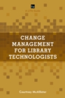 Change Management for Library Technologists : A LITA Guide - eBook