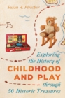 Exploring the History of Childhood and Play through 50 Historic Treasures - eBook