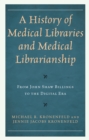 A History of Medical Libraries and Medical Librarianship : From John Shaw Billings to the Digital Era - Book