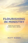 Flourishing in Ministry : How to Cultivate Clergy Wellbeing - eBook