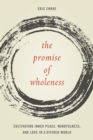 The Promise of Wholeness : Cultivating Inner Peace, Mindfulness, and Love in a Divided World - Book
