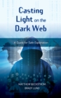 Casting Light on the Dark Web : A Guide for Safe Exploration - eBook