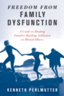 Freedom from Family Dysfunction : A Guide to Healing Families Battling Addiction or Mental Illness - Book
