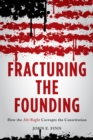 Fracturing the Founding : How the Alt-Right Corrupts the Constitution - Book