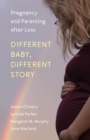 Different Baby, Different Story : Pregnancy and Parenting after Loss - eBook