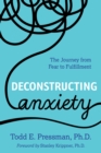Deconstructing Anxiety : The Journey from Fear to Fulfillment - Book