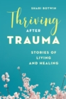 Thriving After Trauma : Stories of Living and Healing - eBook