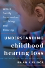 Understanding Childhood Hearing Loss : Whole Family Approaches to Living and Thriving - Book