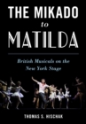 Mikado to Matilda : British Musicals on the New York Stage - eBook