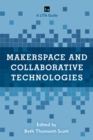 Makerspace and Collaborative Technologies : A LITA Guide - Book