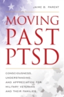 Moving Past PTSD : Consciousness, Understanding, and Appreciation for Military Veterans and Their Families - Book