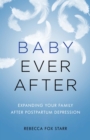 Baby Ever After : Expanding Your Family After Postpartum Depression - eBook