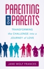 Parenting Our Parents : Transforming the Challenge into a Journey of Love - Book