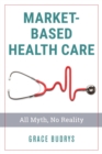 Market-Based Health Care : All Myth, No Reality - eBook