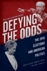 Defying the Odds : The 2016 Elections and American Politics, Post 2018 Election Update - Book