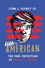 Un-American : The Fake Patriotism of Donald J. Trump - eBook