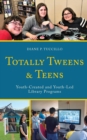 Totally Tweens and Teens : Youth-Created and Youth-Led Library Programs - Book