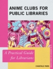 Anime Clubs for Public Libraries : A Practical Guide for Librarians - eBook