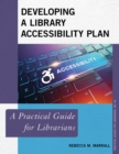 Developing a Library Accessibility Plan : A Practical Guide for Librarians - eBook