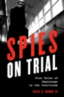 Spies on Trial : True Tales of Espionage in the Courtroom - Book