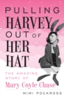 Pulling Harvey Out of Her Hat : The Amazing Story of Mary Coyle Chase - Book
