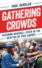 Gathering Crowds : Catching Baseball Fever in the New Era of Free Agency - Book