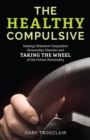 The Healthy Compulsive : Healing Obsessive Compulsive Personality Disorder and Taking the Wheel of the Driven Personality - Book