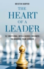 The Heart of a Leader : Fifty-Two Emotional Intelligence Insights to Advance Your Career - Book