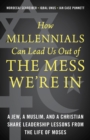 How Millennials Can Lead Us Out of the Mess We're In : A Jew, a Muslim, and a Christian Share Leadership Lessons from the Life of Moses - eBook