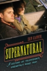 Supernatural : A History of Television's Unearthly Road Trip - eBook