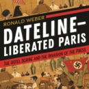 Dateline--Liberated Paris : The Hotel Scribe and the Invasion of the Press - Book