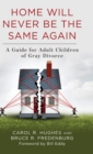 Home Will Never Be the Same Again : A Guide for Adult Children of Gray Divorce - Book