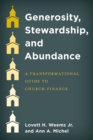 Generosity, Stewardship, and Abundance : A Transformational Guide to Church Finance - eBook