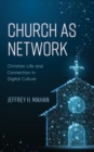 Church as Network : Christian Life and Connection in Digital Culture - Book