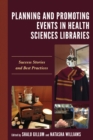 Planning and Promoting Events in Health Sciences Libraries : Success Stories and Best Practices - Book